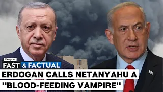 Fast and Factual LIVE: Erdogan Lashes Out At Netanyahu, Calls Him A "Vampire" After Rafah Deaths