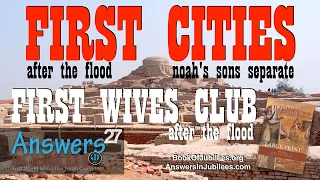 First Cities After Flood. First Wives Club. Answers In Jubilees: Part 27