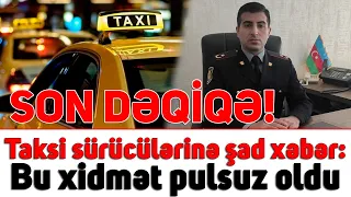 Taksi sürücülərinə şad xəbər: Bu xidmət pulsuz oldu