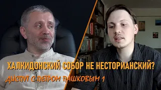 Можно ли назвать Халкидонский собор реабилитацией несторианства? Петр Пашков. Диспут, часть 1