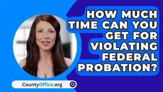 How Much Time Can You Get For Violating Federal Probation? - CountyOffice.org