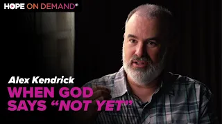 What to Do When God Says "Not Yet", Tips from Filmmaker Alex Kendrick