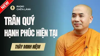 Sư Minh Niệm - NẮM CHẶT HẠNH PHÚC TRONG HIỆN TẠI | Radio Chữa Lành