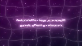 shadowraze - mode: alohadance (slowed reverb by m3inor.fx)