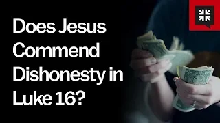 Does Jesus Commend Dishonesty in Luke 16?