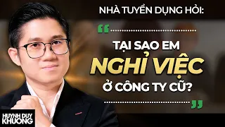 “Tại sao em NGHỈ VIỆC ở công ty cũ? - Và đây là cách nhà tuyển dụng trả lời | Huỳnh Duy Khương