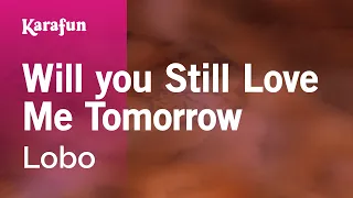 Will You Still Love Me Tomorrow - Lobo | Karaoke Version | KaraFun