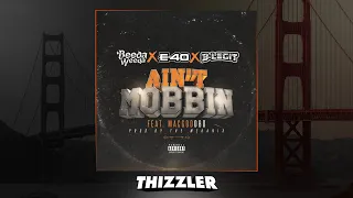 Beeda Weeda x E-40 x B-Legit x MacGod DBo - Ain't Mobbin (Prod. The Mekanix) [Thizzler Exclusive]