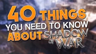 40 THINGS YOU NEED TO KNOW - Middle Earth: Shadow of War