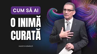 Valentin Dănăiață - Cum să ai o inimă curată - predici creștine