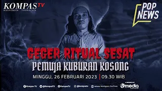 LIVE POP NEWS - Geger Ritual Sesat Pemuja Kuburan Kosong