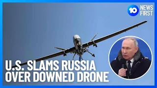 U.S. Slams 'Reckless' Russia After Fighter Jet Downs Unmanned Drone Over Black Sea | 10 News First