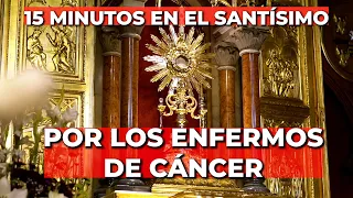 Oración Por los Enfermos de Cáncer | 15 minutos en el Santísimo