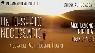 Meditazione Bibl.:" UN DESERTO NECESSARIO" Osea 2:14-23  Past. G. Puglisi #speranzaintempidifficili