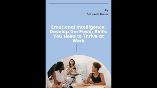 Emotional Intelligence: Develop the Power Skills You Need to Thrive at Work       By Deborah Burns