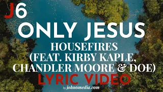 Housefires(feat. Kirby Kaple, Chandler Moore & DOE) | Only Jesus I Lyrics Video