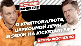 SomeМнение | Игорь Фостенко о криптовалюте, церковной лени и $500К на Kickstarter