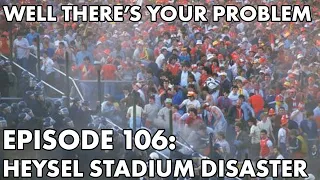 Well There's Your Problem | Episode 106: Heysel Stadium Disaster