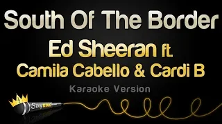 Ed Sheeran - South Of The Border (feat. Camila Cabello & Cardi B) (Karaoke Version)