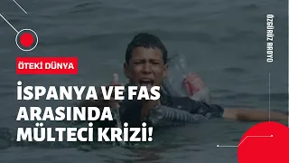 İspanya ve Fas arasında mülteci krizi!