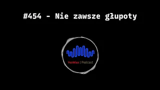 #454 - Nie zawsze głupoty