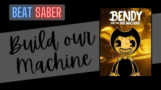 Beat Saber - Build Our Machine (Bendy And The Ink Machine)