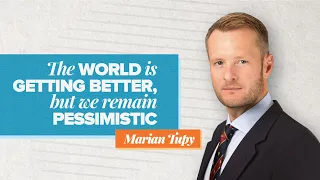 The World Is Getting Better, but We Remain Pessimistic | Marian Tupy