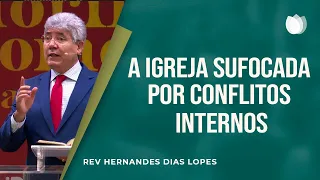 A Igreja Sufocada Por Conflitos Internos I Rev. Hernandes Dias Lopes