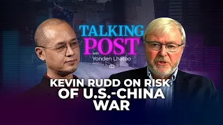Talking Post: Kevin Rudd unpacks the risk of war between China and the US with Yonden Lhatoo