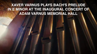 XAVER VARNUS PLAYS BACH'S PRELUDE IN E MINOR AT THE INAUGURAL CONCERT OF ADAM VARNUS MEMORIAL HALL