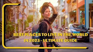 Top Best Places to Live in the World in 2023 - The Ultimate Guide