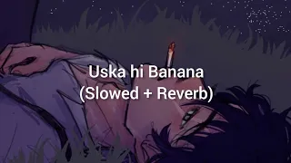 Uska Hi Banana - Slowed + Reverb | Arijit Singh Song | 1920 Evil Returns | Bollywood Song | Lofi