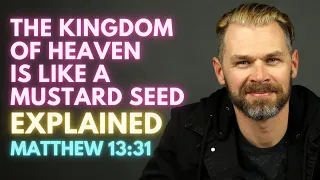 The KINGDOM of HEAVEN is like a MUSTARD SEED | MATTHEW 13:31 EXPLAINED