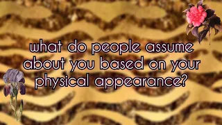 what do people assume about you based on your physical appearance? ♡ pick-a-card reading