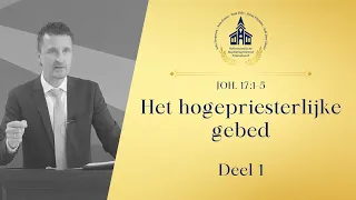 Het hogepriesterlijke gebed - Deel 1 | Johannes 17:1-5