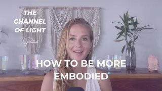 How to be more embodied - The Channel of Light