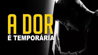 A DOR É TEMPORÁRIA! VOCÊ VAI QUERER ASSISTIR ESSE VÍDEO