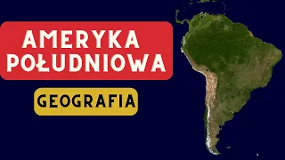 Geografia Ameryki Południowej - kompendium wiedzy