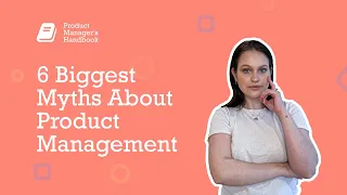 6 Biggest Myths About Product Management - Product Manager's Handbook Series
