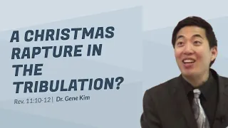 A Christmas Rapture in the Tribulation? (Rev. 11:10-12) | Dr. Gene Kim