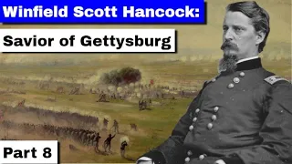 Winfield Scott Hancock: The Savior of Gettysburg | Part 8