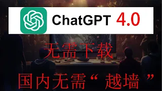 ChatGPT3.5-4.0，无需登录注册，无需下载APP，无需翻墙也可以使用，手机电脑通用