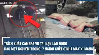 Trích xuất camera vụ tai nạn lao động đặc biệt nghiêm trọng, 7 người chết ở nhà máy xi măng | VTs