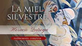 La miel silvestre | Horacio Quiroga | Audiocuento cumpleto