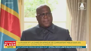 "LA RUSSIE ET LA CHINE EN AFRIQUE SE COMPORTENT MIEUX QUE LES OCCIDENTAUX", ESTIME FÉLIX TSHISEKEDI