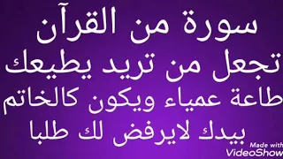 سورة من القرآن تجعل من تريد يطيعك طاعة عمياء ويكون كالخاتم بيدك لايرفض لك طلبا