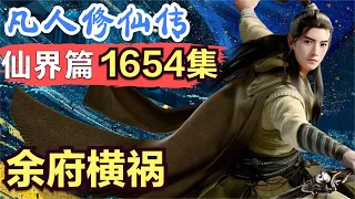 【凡人修仙传】仙界篇：1654集 余府横祸      凡人修仙传剧情讲解 凡人修仙分析 凡人修仙传原著小说解析 凡人修仙传小说解读