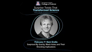 College of Science Lecture Series -  Surprised By Gravity: Black Holes & Their Shocking Implications