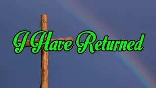 I Have Returned - with lyrics