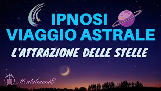 Ipnosi Rapida Viaggio Astrale - L'attrazione Delle Stelle - Meditazione Guidata - Astrale Guidato